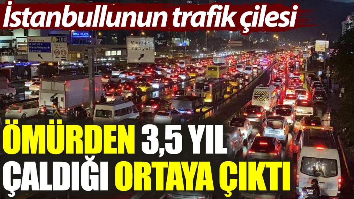 İstanbullunun trafik çilesi: Ömürden 3,5 yıl çaldığı ortaya çıktı
