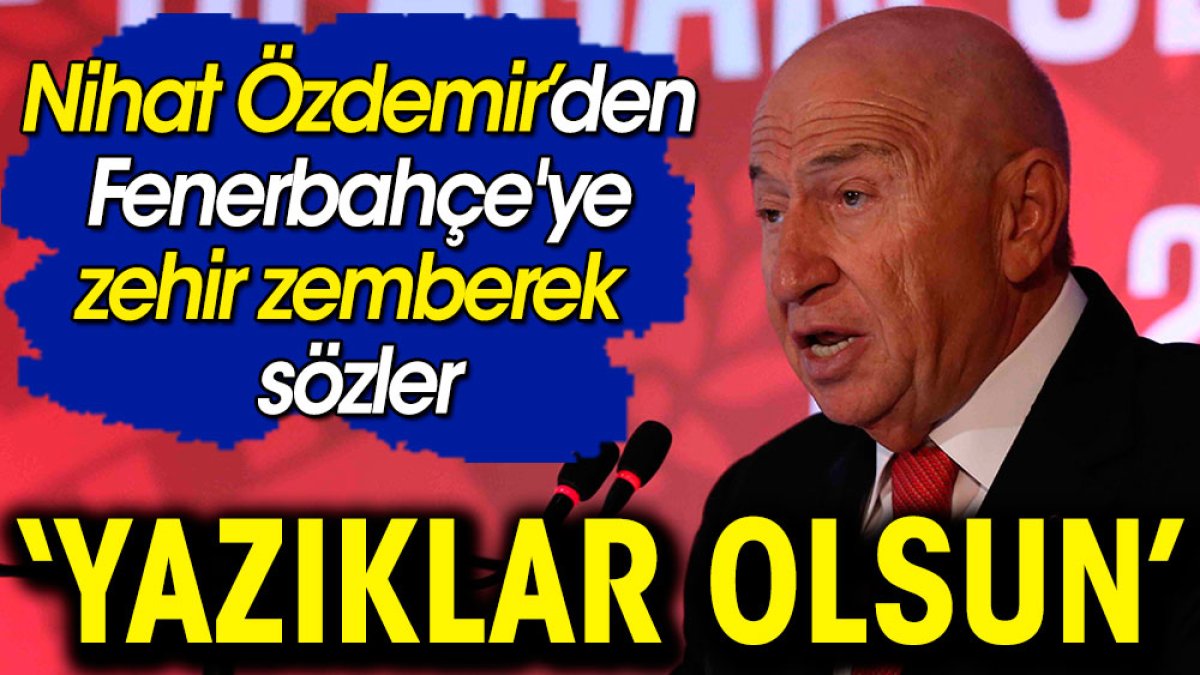 Nihat Özdemir'den Fenerbahçe'ye zehir zemberek sözler: Yazıklar olsun
