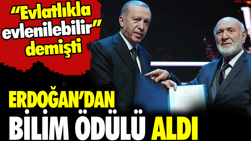 “Evlatlıkla evlenilebilir” demişti, Erdoğan’ın elinden bilim ödülü aldı