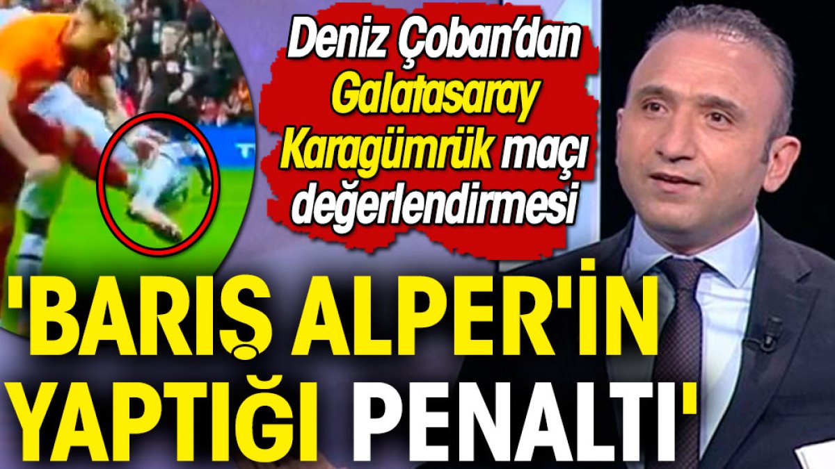 'Barış Alper'in yaptığı penaltı' Deniz Çoban Galatasaray Karagümrük maçındaki pozisyonu anlattı