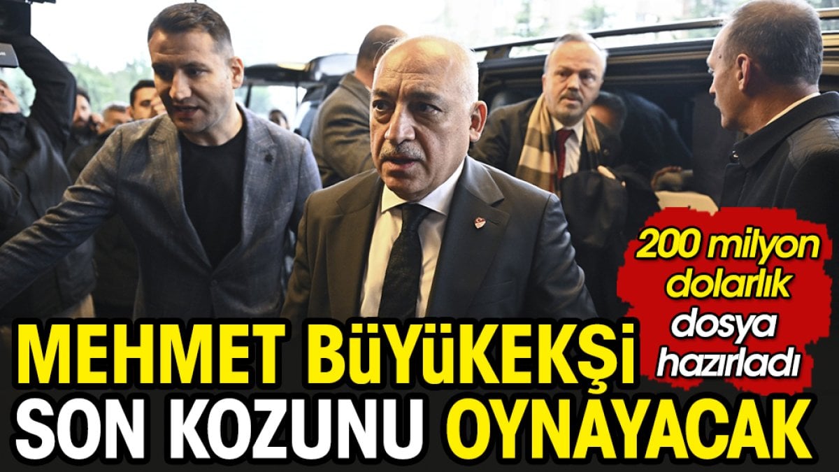 Mehmet Büyükekşi giderayak 200 milyon dolarlık son kozunu oynayacak