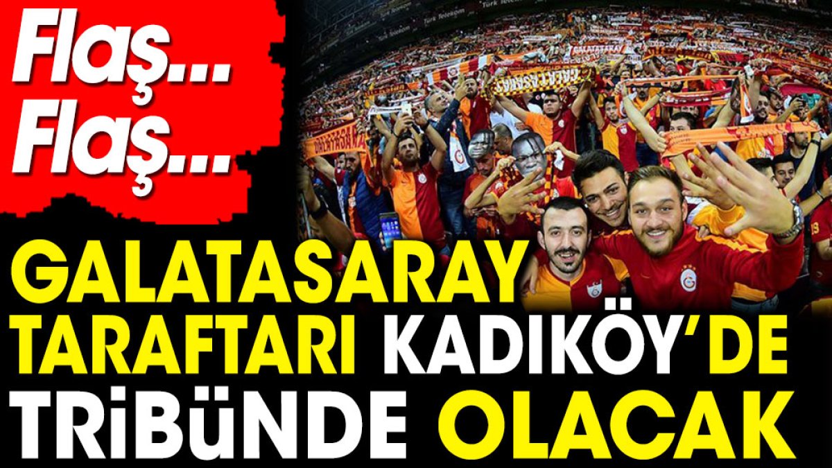 Son dakika! Galatasaray taraftarı Kadıköy'deki derbide tribünde olacak