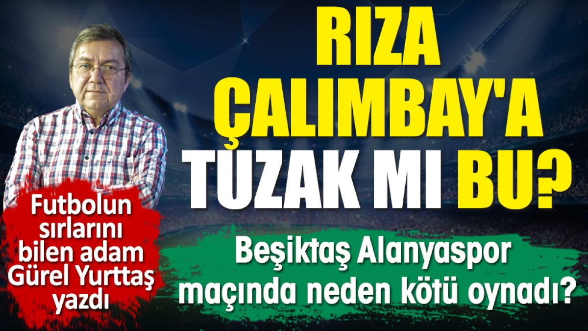 Rıza Çalımbay'a tuzak mı bu? Beşiktaş Alanyaspor maçında neden kötü oynadı?