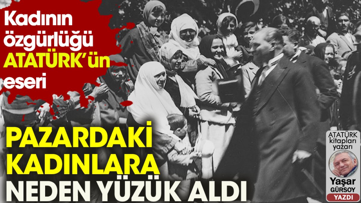Atatürk pazardaki kadınlara neden yüzük aldı?
