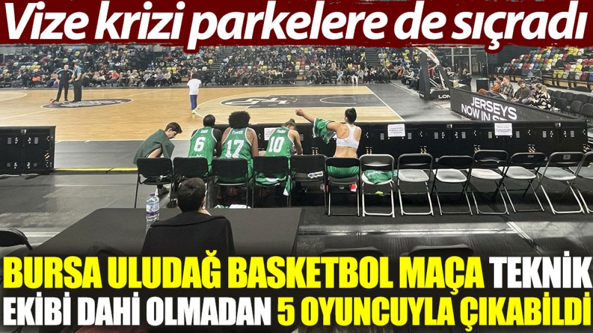 Vize krizi parkelere de sıçradı. Bursa Uludağ Basketbol maça 5 oyuncuyla çıkabildi
