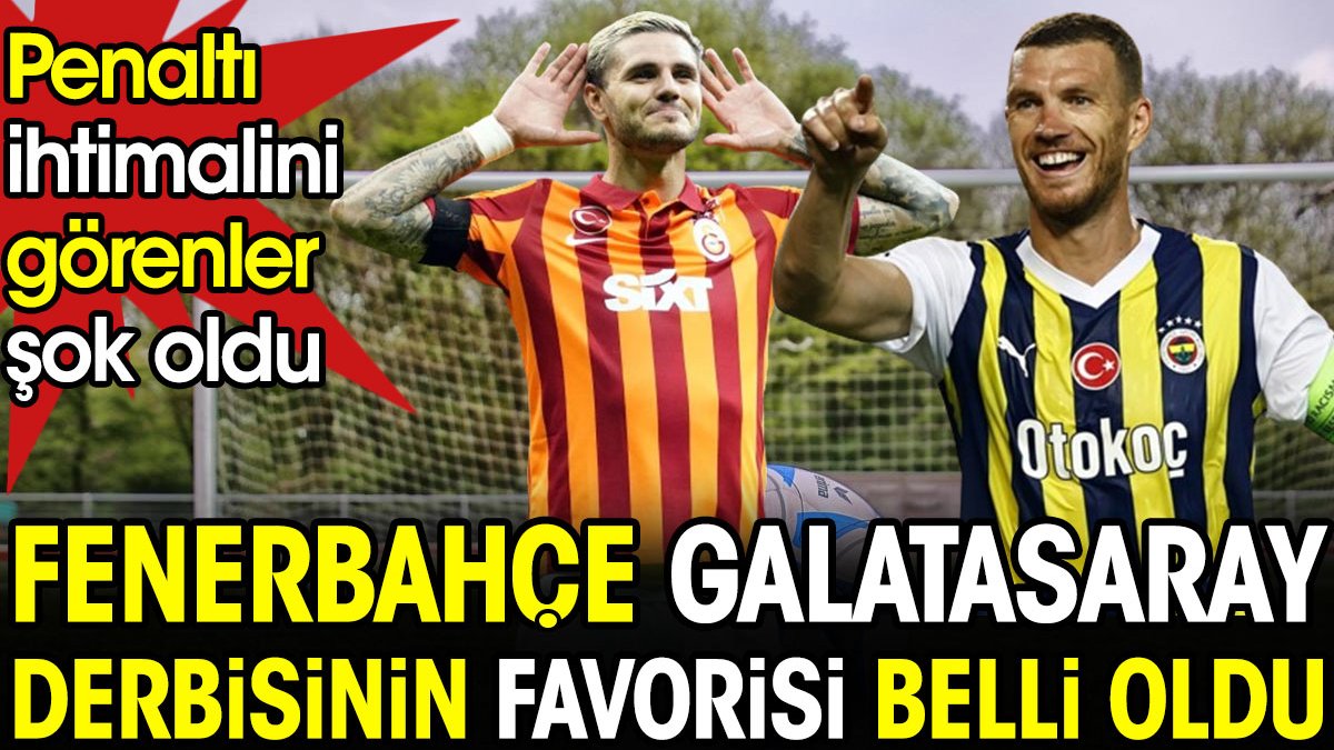 Fenerbahçe Galatasaray derbisinin favorisi açıklandı. Penaltı ihtimalini görenler şok oldu