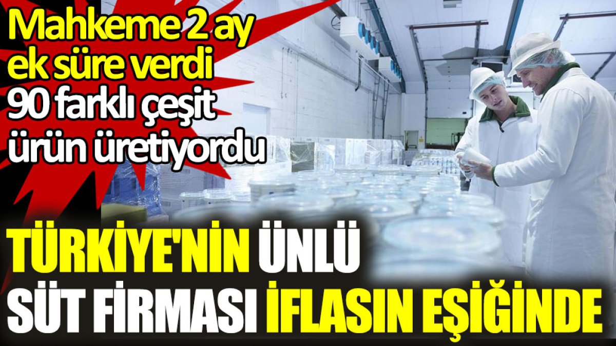 Türkiye'nin ünlü süt firması konkordato ilan etti