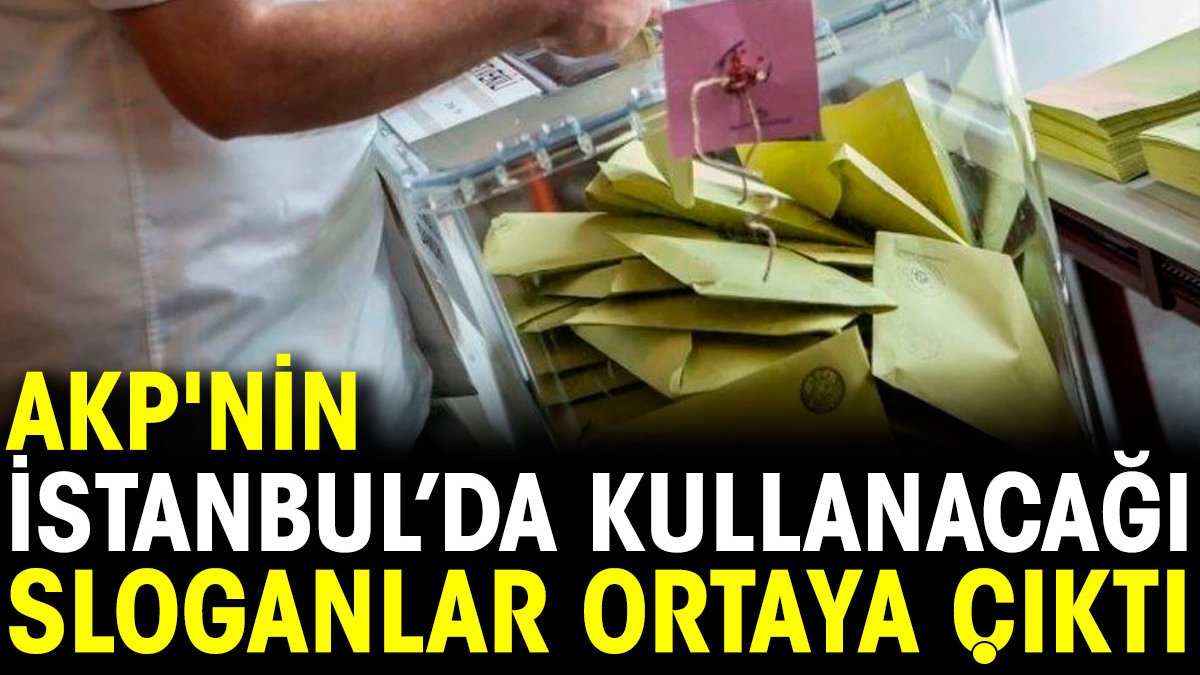 AKP'nin İstanbul'da kullanacağı sloganlar ortaya çıktı