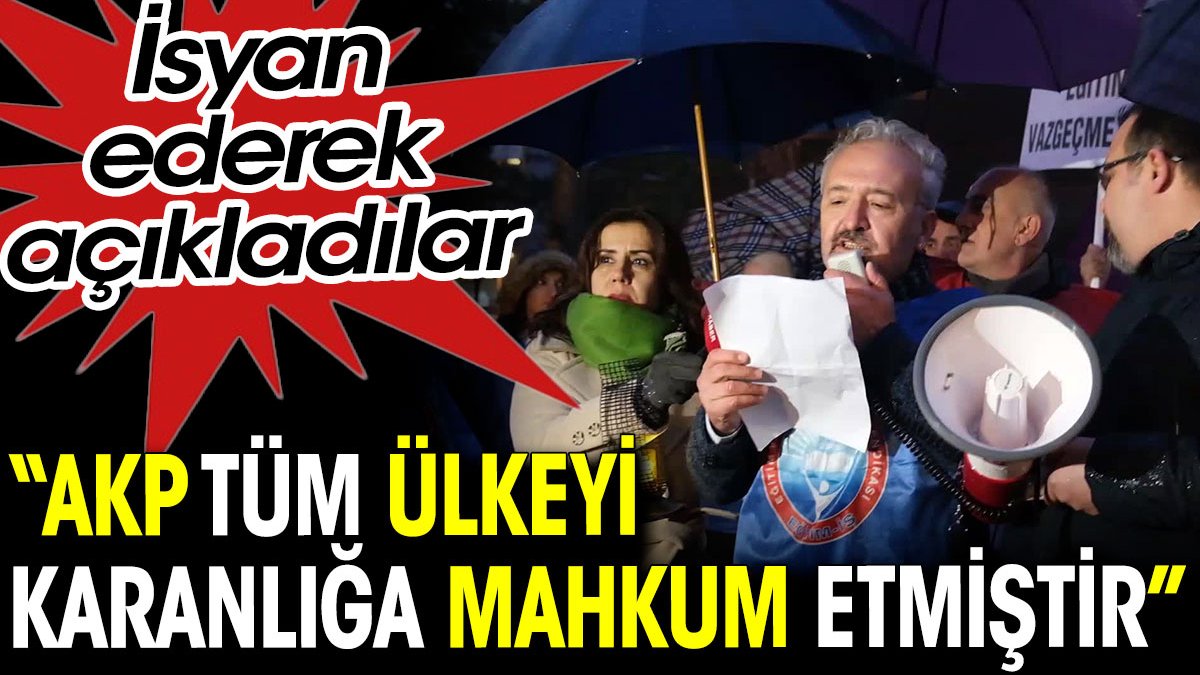 İsyan ederek açıkladılar: “AKP tüm ülkeyi karanlığa mahkum etmiştir”