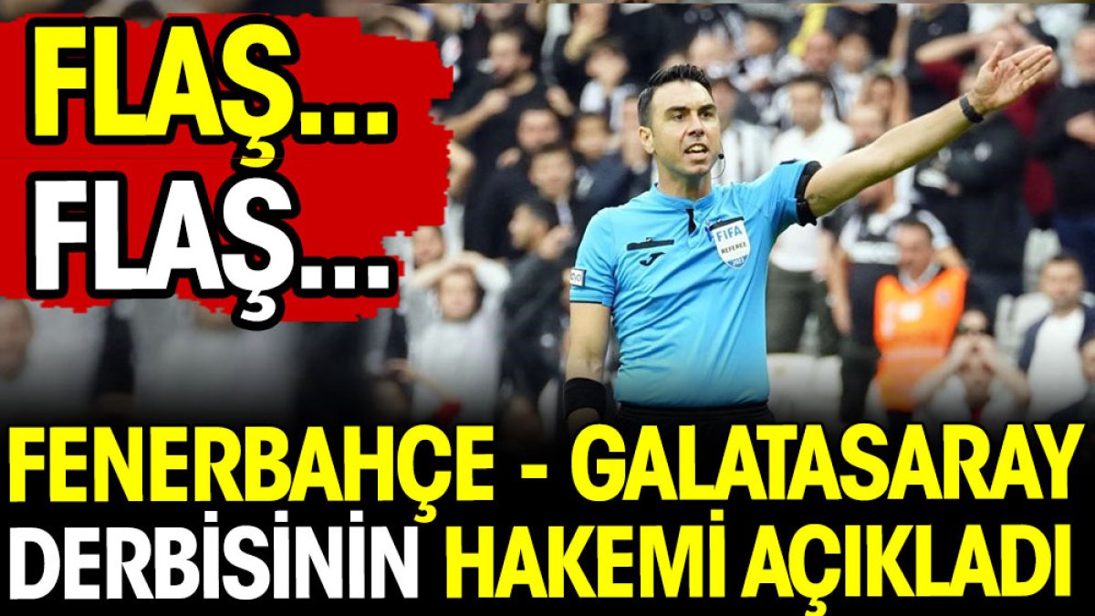 Fenerbahçe - Galatasaray derbisinin hakemi açıklandı