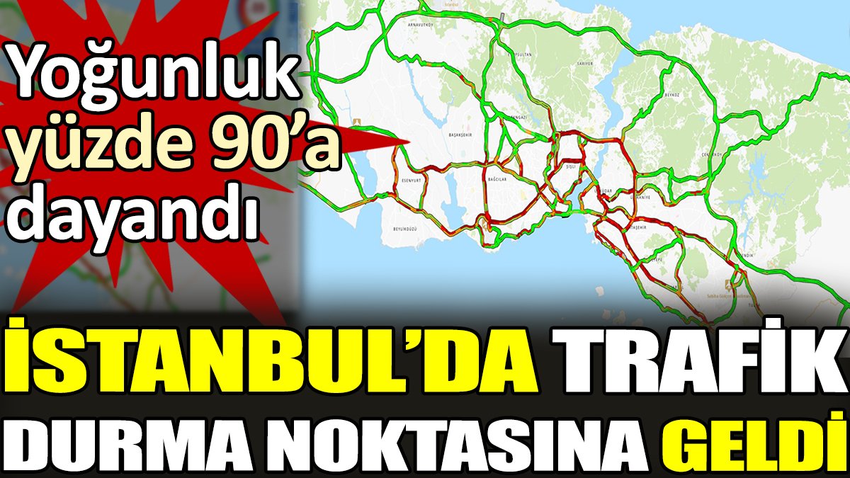 İstanbul'da trafik durma noktasına geldi. Yoğunluk yüzde 90'a dayandı