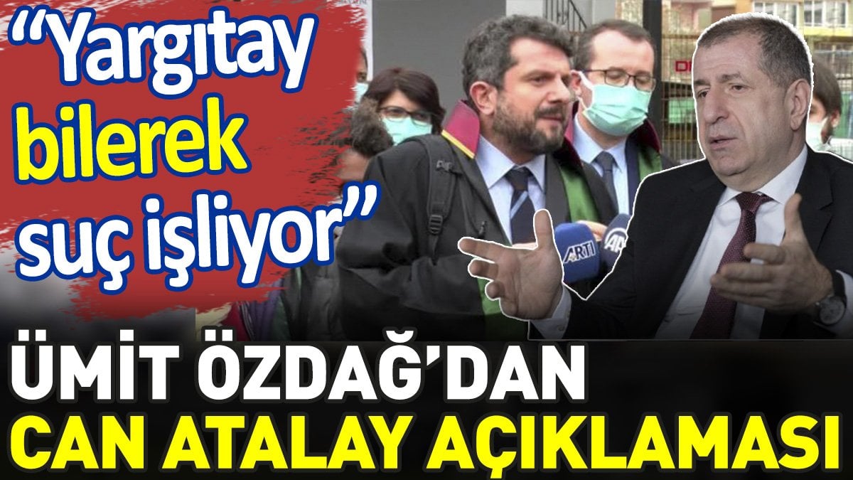 Ümit Özdağ’dan Can Atalay açıklaması. ‘Yargıtay bilerek suç işliyor’