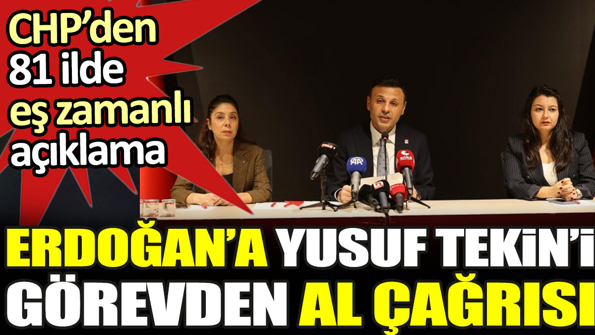 Erdoğan'a Yusuf Tekin'i görevden al çağrısı. CHP'den 81 ilde eş zamanlı açıklama