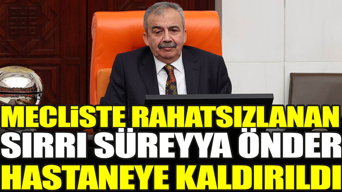 Mecliste rahatsızlanan Sırrı Süreyya Önder hastaneye kaldırıldı