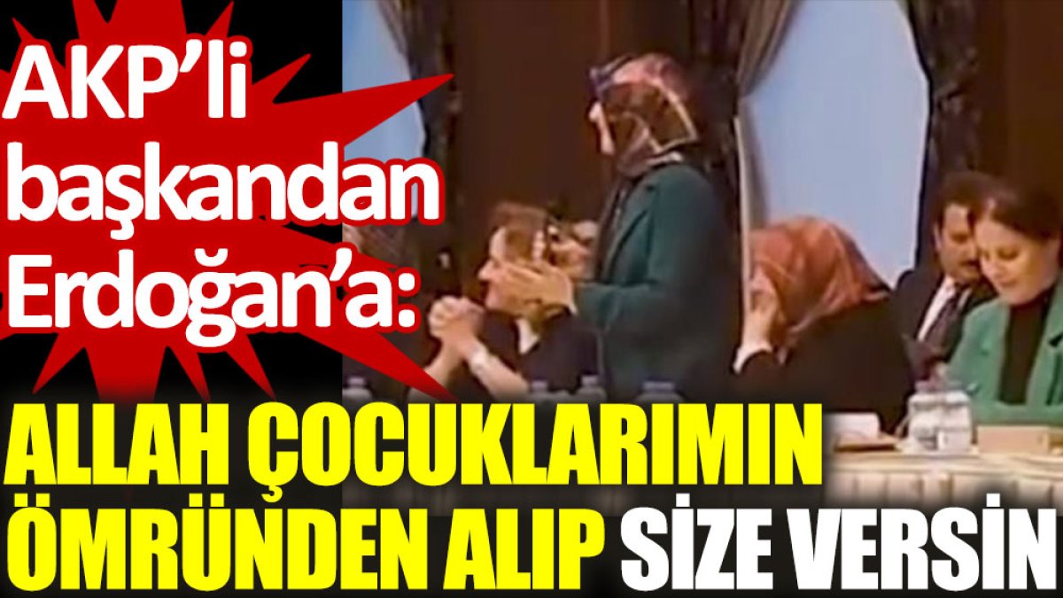 AKP’li başkandan Erdoğan’a: Allah çocuklarımın ömründen alıp size versin