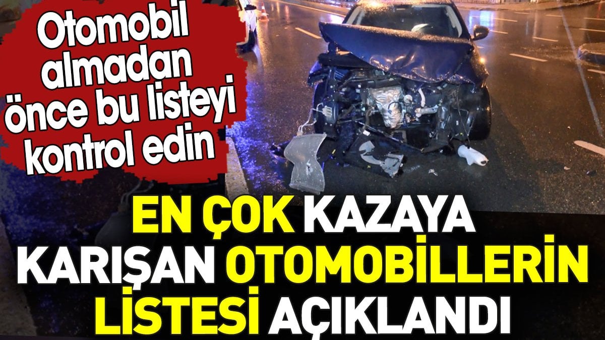 En çok kazaya karışan otomobillerin listesi ortaya çıktı. Otomobil alacaklar dikkat!