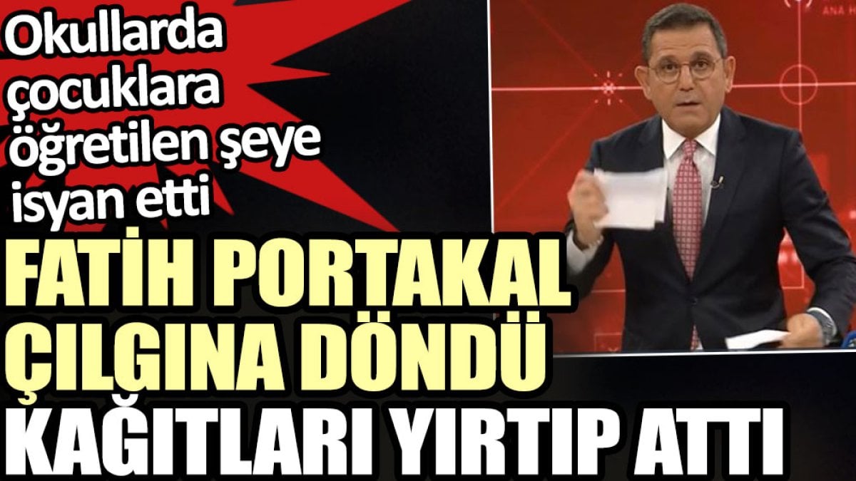 Fatih Portakal çılgına döndü kağıtları yırtıp attı. Okullarda çocuklara öğretilen şeye isyan etti