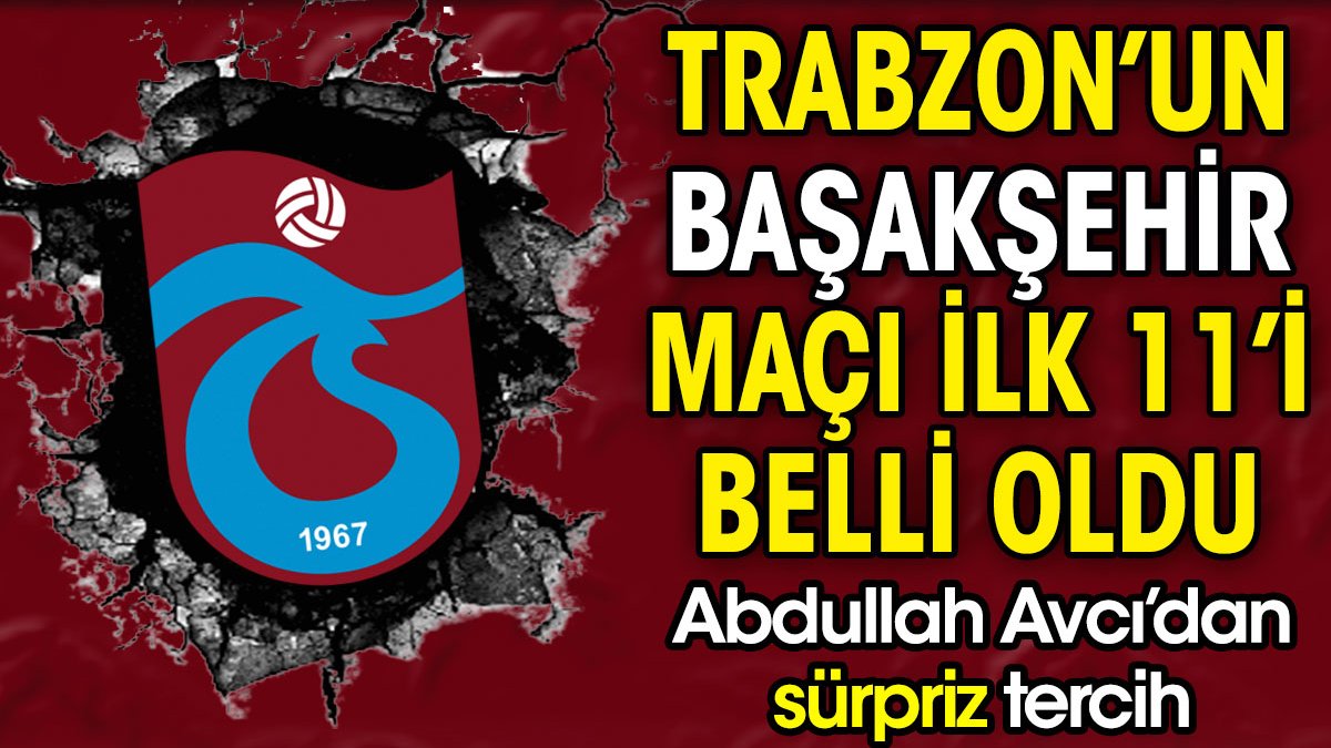 Trabzonspor'un Başakşehir maçı ilk 11'i belli oldu. Abdullah Avcı'dan sürpriz tercih