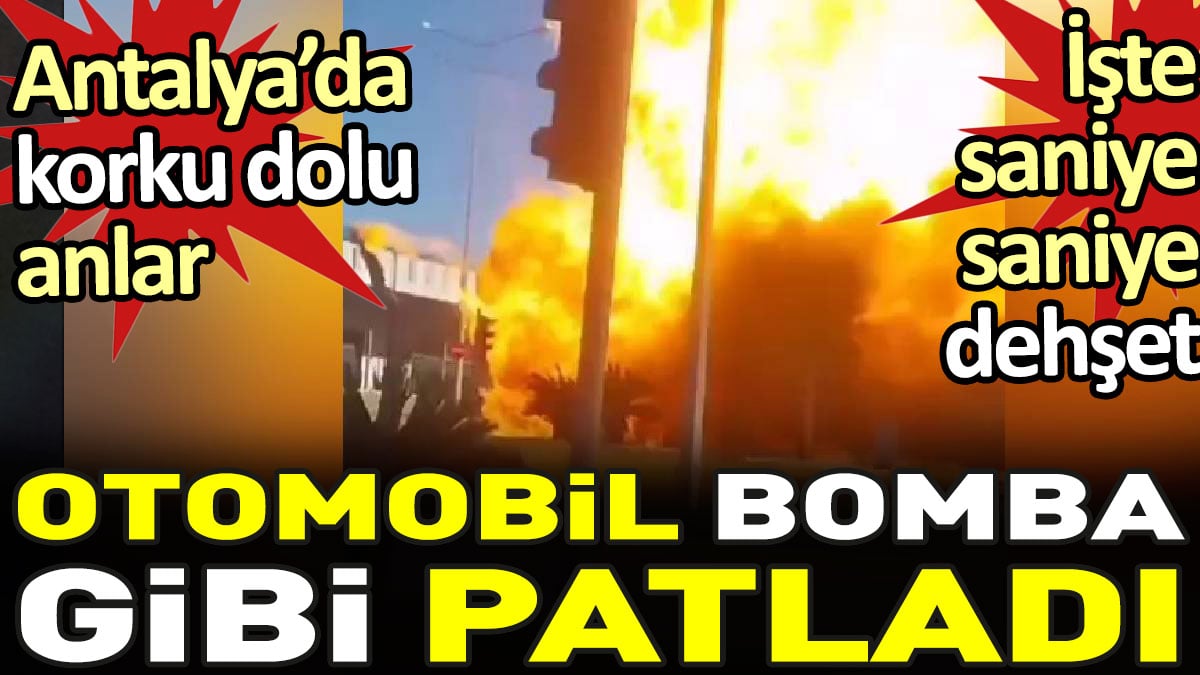 Antalya'da Otomobil bomba gibi patladı. Alev topuna döndü