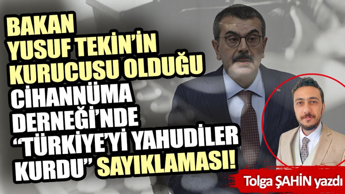 Tarikat sever bakan Yusuf Tekin’in kurucusu olduğu Cihannüma Derneği’nde Türkiye’yi Yahudiler kurdu sayıklaması!