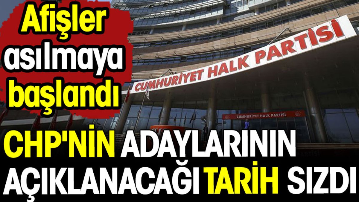 CHP'nin adaylarının açıklanacağı tarih sızdı. Afişler asılmaya başlandı