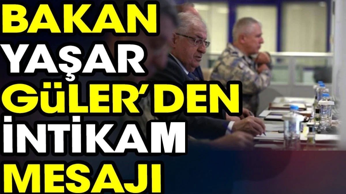 Bakan Yaşar Güler’den intikam mesajı