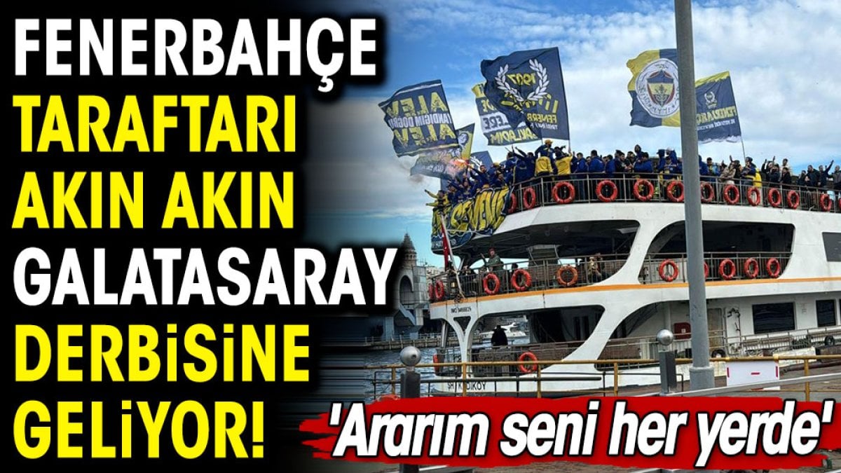 Fenerbahçe taraftarı derbiye vapurla çıkarma yaptı. Tarihe geçen görüntüler