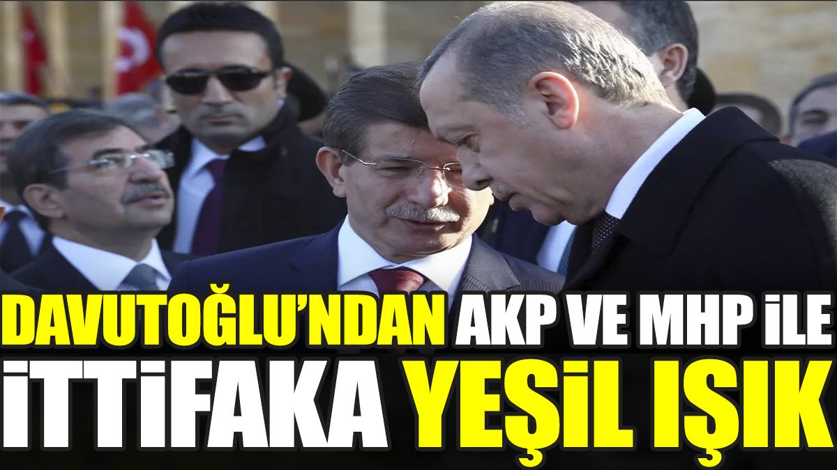 Davutoğlu’ndan AKP ve MHP ile ittifaka yeşil ışık