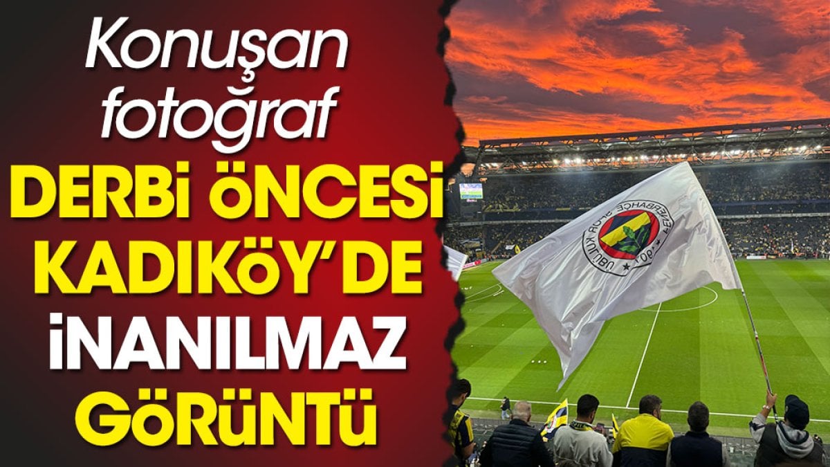 Fenerbahçe Galatasaray maçı öncesi Kadıköy'de inanılmaz görüntü