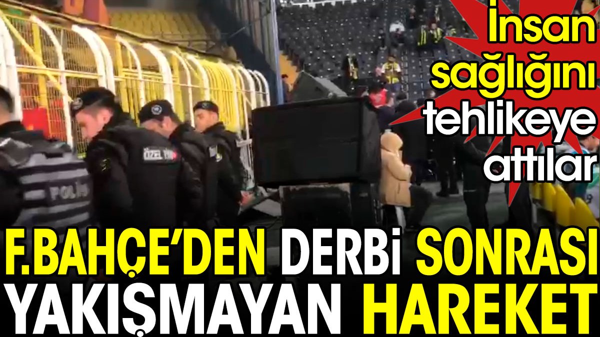 Fenerbahçe'den derbi sonrası yakışmayan hareket. İnsan sağlığını tehlikeye attılar