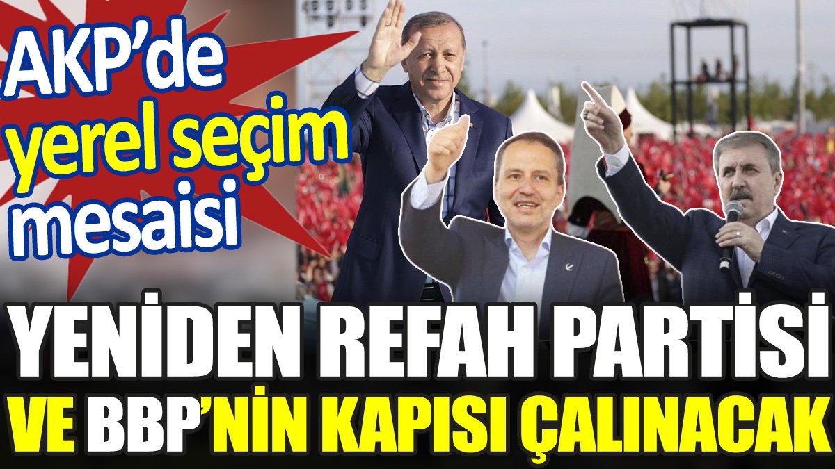 AKP’de yerel seçim mesaisi. Yenden Refah ve BBP’nin kapısı çalınacak
