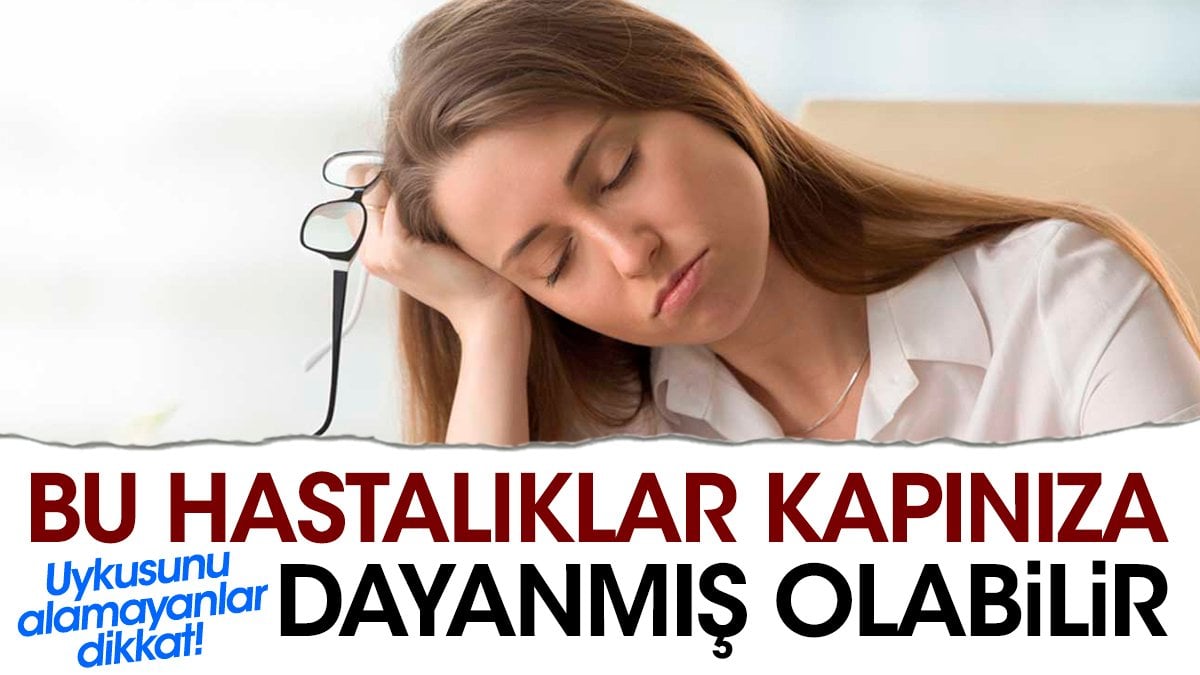 Uykusunu alamayanlar dikkat! Bu hastalıklar kapınıza dayanmış olabilir