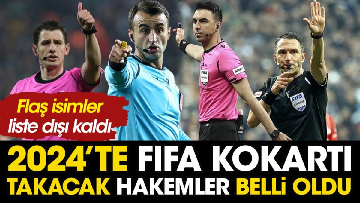 TFF açıkladı. İşte 2024'te FIFA kokartı takacak hakemler. Flaş isimler liste dışı kaldı