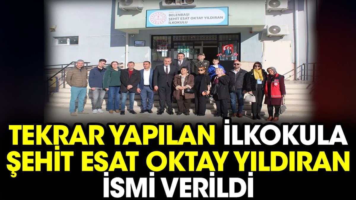 Tekrar yapılan İlkokula Şehit Esat Oktay Yıldıran ismi verildi