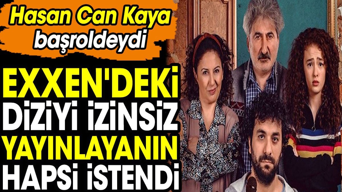 Exxen'deki diziyi izinsiz yayınlayanın hapsi istendi. Hasan Can Kaya başroldeydi