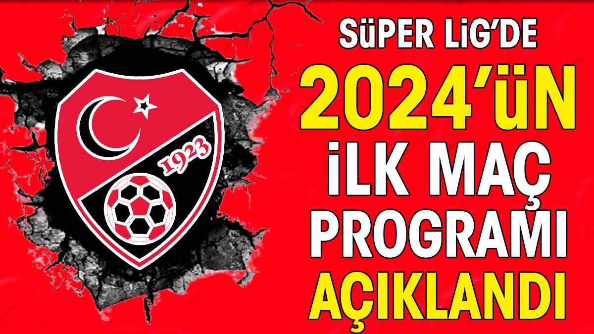 Süper Lig'de 2024'ün ilk maç programı açıklandı. İşte yeni tarihler