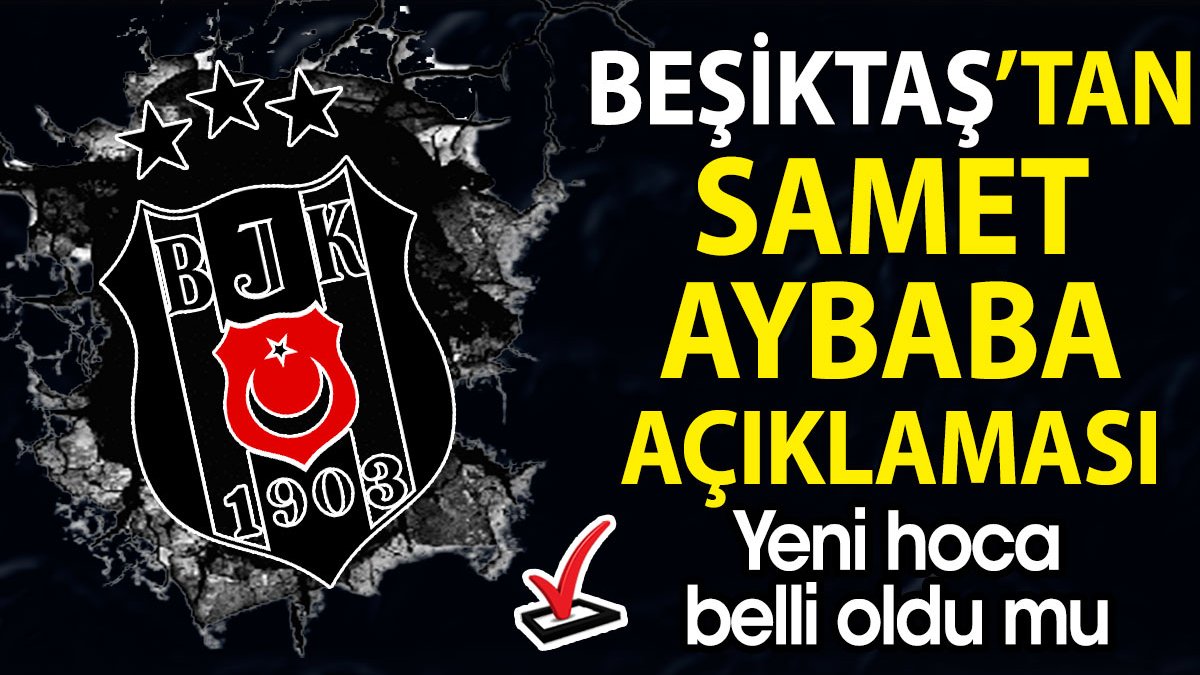 Beşiktaş yeni hocasını açıklayacak mı? Samet Aybaba konuşacak