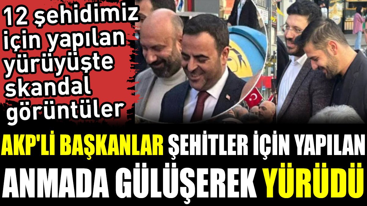 12 şehidimiz için yapılan yürüyüşte skandal görüntüler. AKP'li başkanlar şehitler için yapılan anmada gülüşerek yürüdü