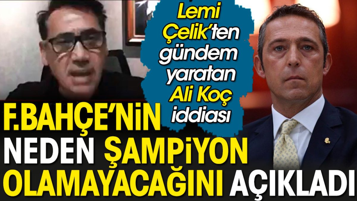 Fenerbahçe’nin neden şampiyon olamayacağını Başbakan Lemi Çelik açıkladı