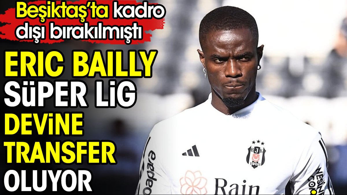 Beşiktaş'ta kadro dışı bırakılan Eric Bailly Süper Lig devine transfer oluyor