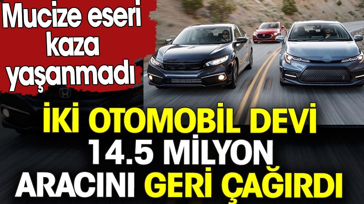 İki otomobil devi 14.5 milyon aracını geri çağırdı. Mucize eseri kaza yaşanmadı