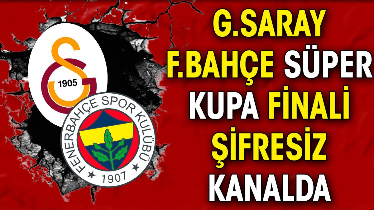 Galatasaray Fenerbahçe Süper Kupa maçı şifresiz kanalda