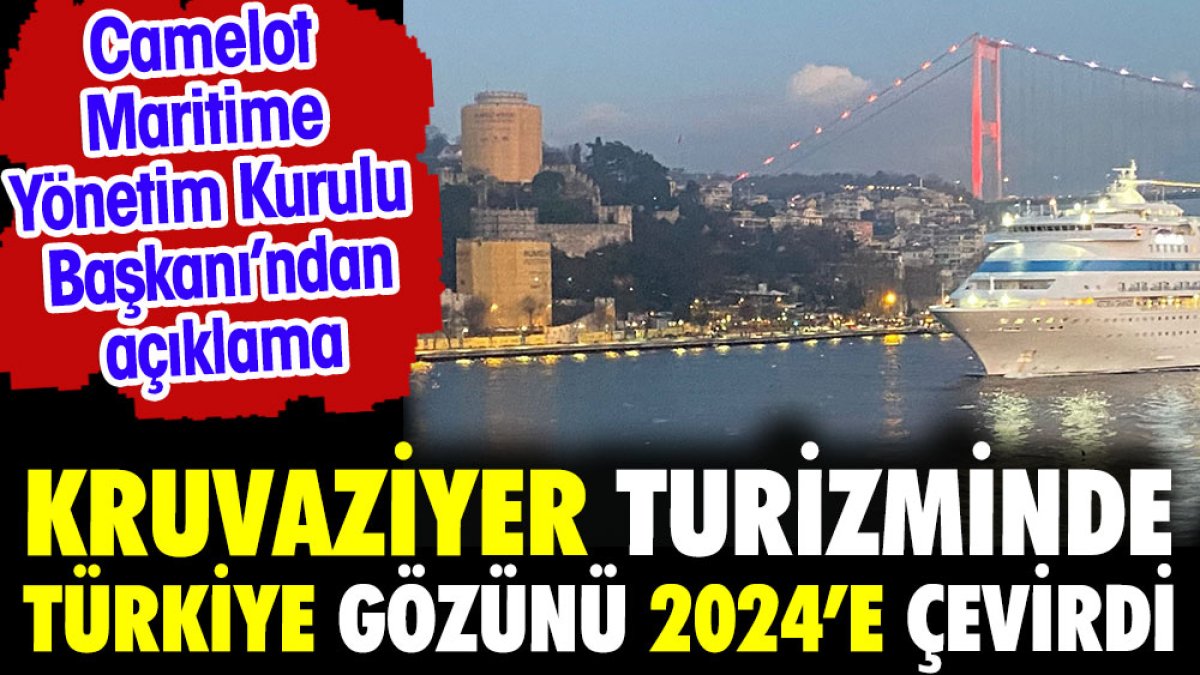 Kruvaziyer turizminde Türkiye gözünü 2024'e çevirdi. Camelot Maritime Yönetim Kurulu Başkanı'nda açıklama