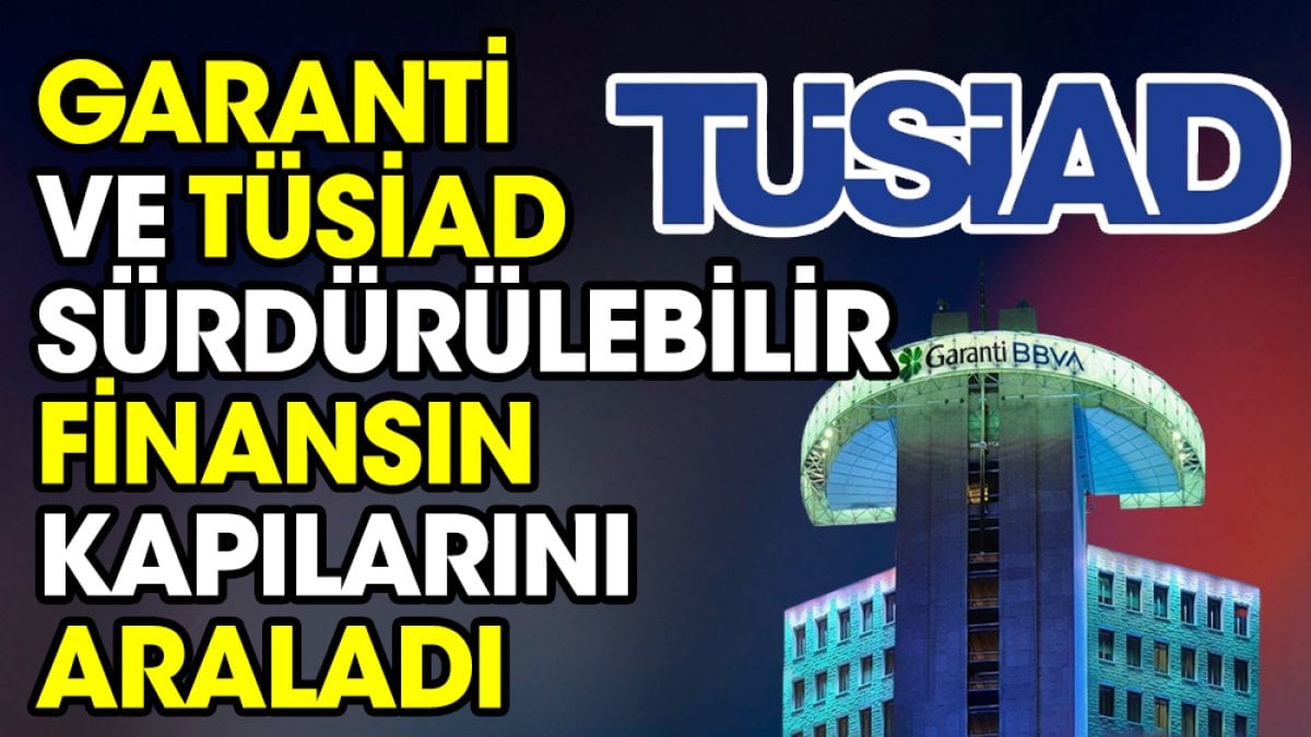 Garanti ve TÜSİAD sürdürülebilir finansın kapılarını araladı