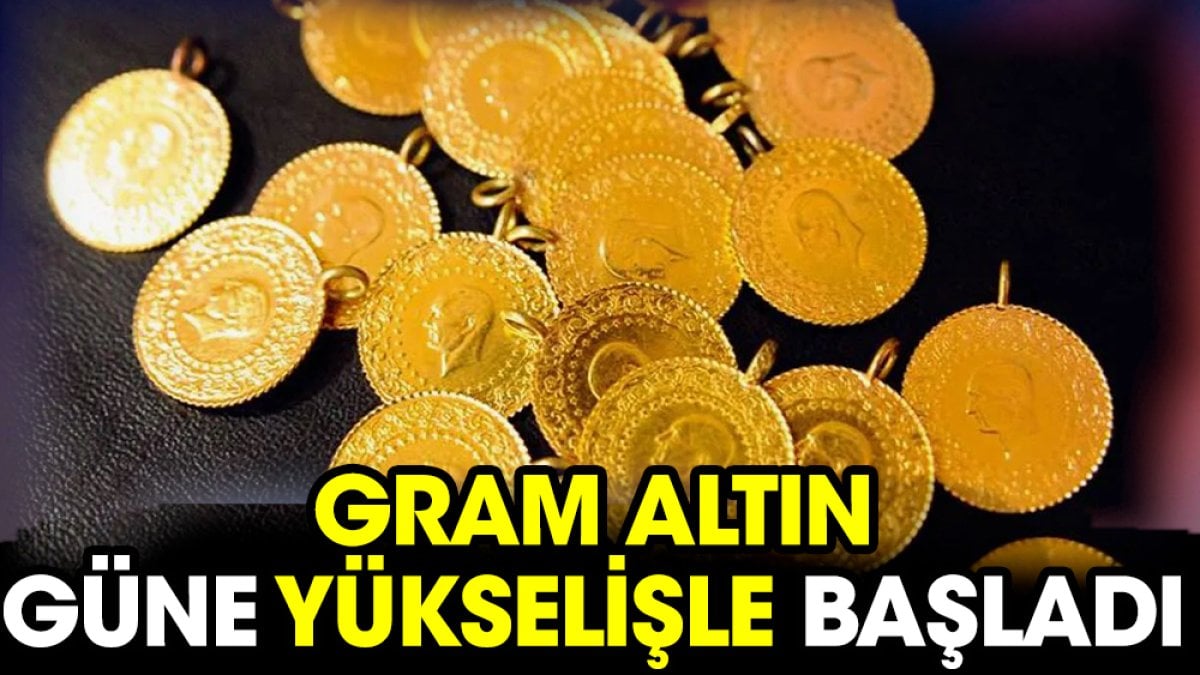 Gram altın güne yükselişle başladı