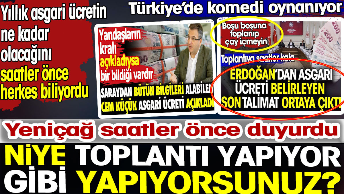 Asgari ücretin yıllık ne kadar olacağını saatler önce herkes biliyordu. Niye toplantı yapıyor gibi yapıyorsunuz?