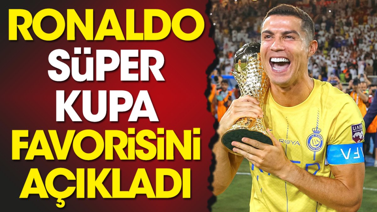 Cristiano Ronaldo Süper Kupa favorisini açıkladı