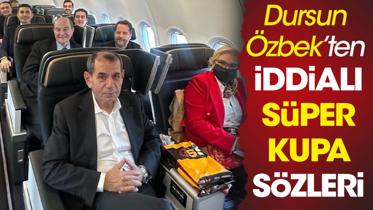 Galatasaray Başkanı Dursun Özbek'ten iddialı Süper Kupa sözleri