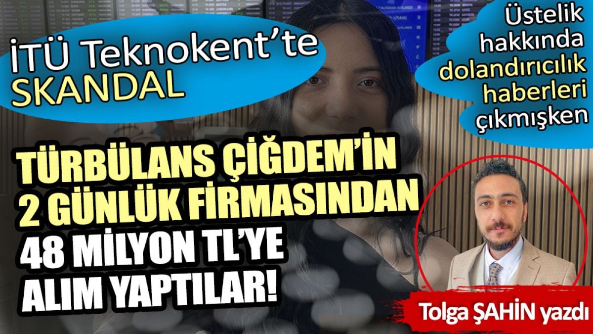 İTÜ Teknokent’te dolandırıcılık skandalı: Türbülans Çiğdem’in 2 günlük firmasından 48 milyon TL’lik alım yaptılar