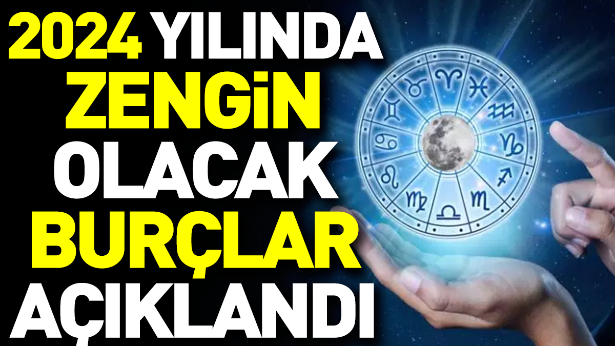 2024 yılında zengin olacak burçlar açıklandı